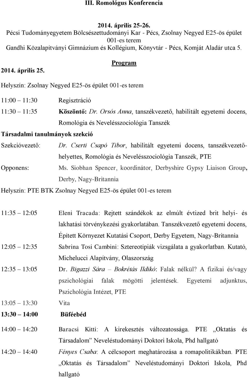 Program Helyszín: Zsolnay Negyed E25-ös épület 001-es terem 11:00 11:30 Regisztráció 11:30 11:35 Köszöntő: Dr.