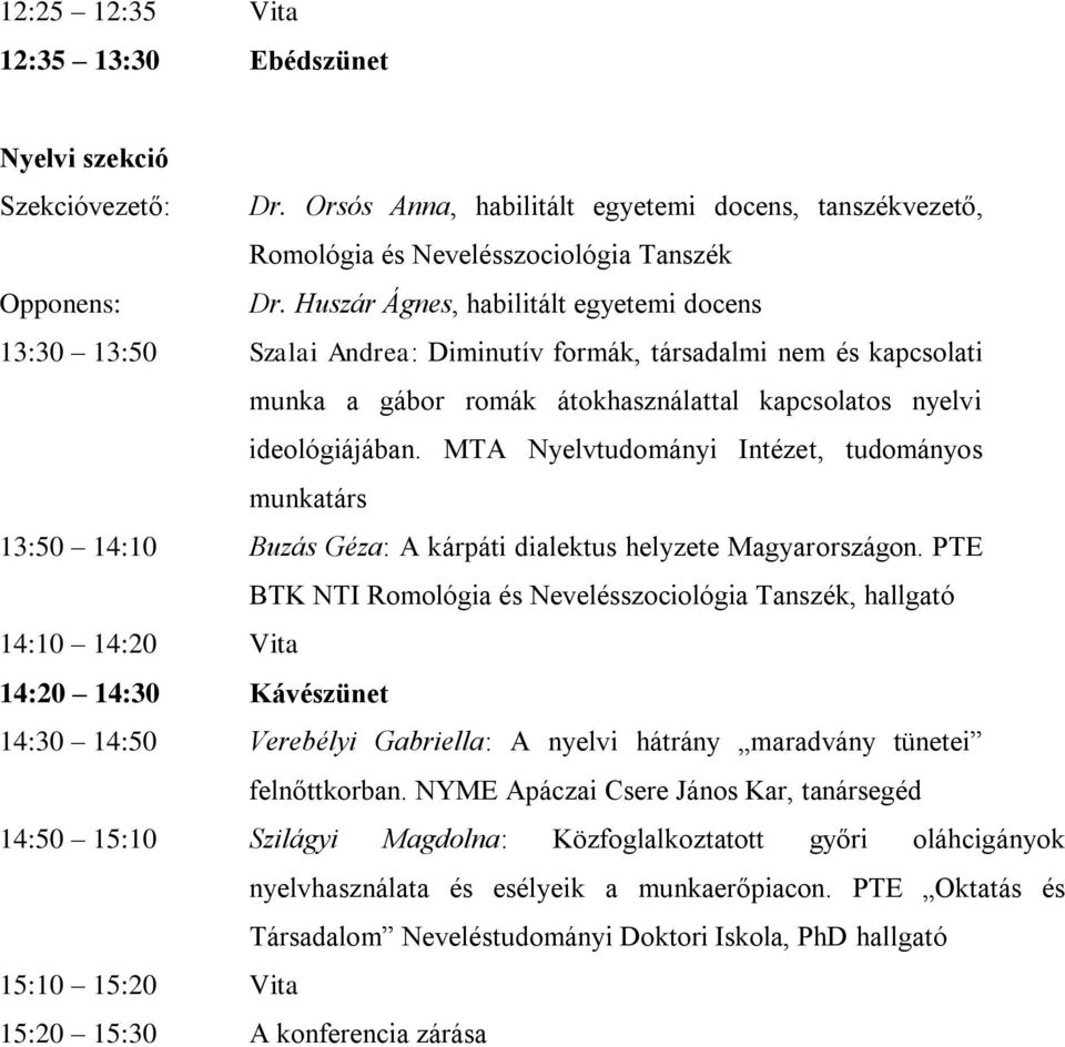 MTA Nyelvtudományi Intézet, tudományos munkatárs 13:50 14:10 Buzás Géza: A kárpáti dialektus helyzete Magyarországon.