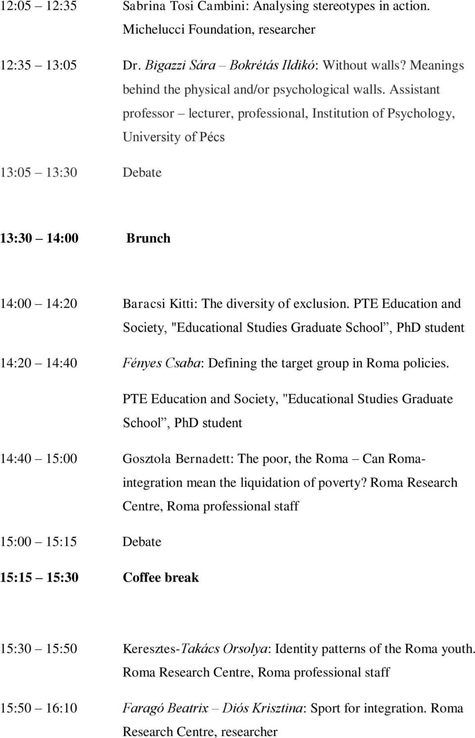 Assistant professor lecturer, professional, Institution of Psychology, University of Pécs 13:05 13:30 Debate 13:30 14:00 Brunch 14:00 14:20 Baracsi Kitti: The diversity of exclusion.