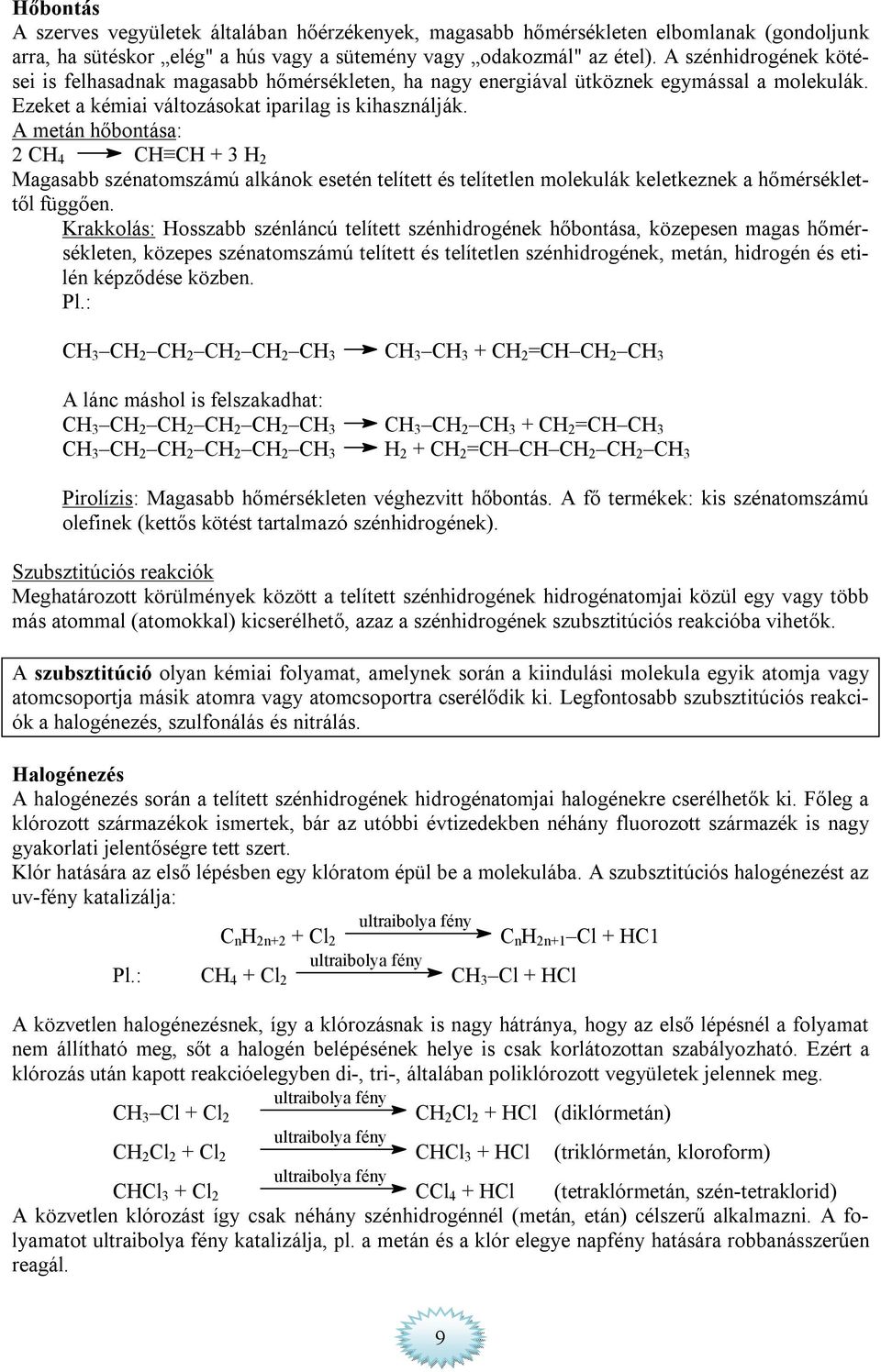 A metán hőbontása: 2 4 + 3 2 Magasabb szénatomszámú alkánok esetén telített és telítetlen molekulák keletkeznek a hőmérséklettől függően.