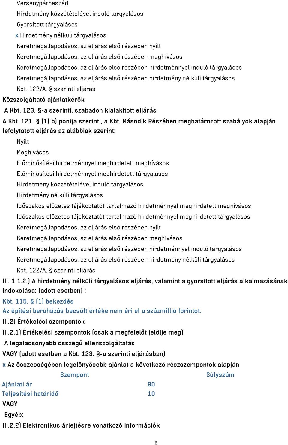 szerinti eljárás Közszolgáltató ajánlatkérők A Kbt. 123. -a szerinti, szabadon kialakított eljárás A Kbt. 121. (1) b) pontja szerinti, a Kbt.