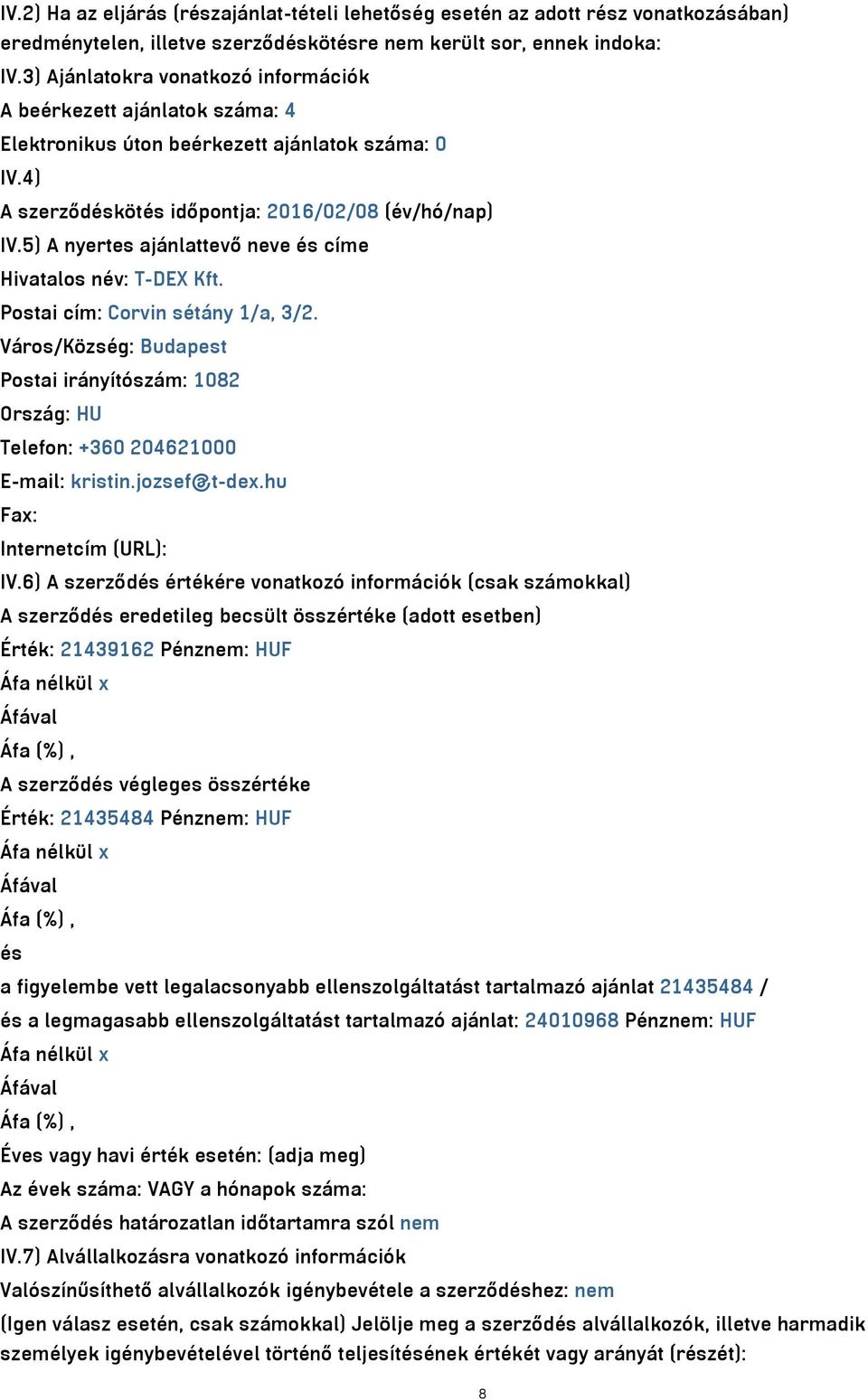 5) A nyertes ajánlattevő neve és címe Hivatalos név: T-DEX Kft. Postai cím: Corvin sétány 1/a, 3/2. Város/Község: Budapest Postai irányítószám: 1082 Ország: HU Telefon: +360 204621000 E-mail: kristin.