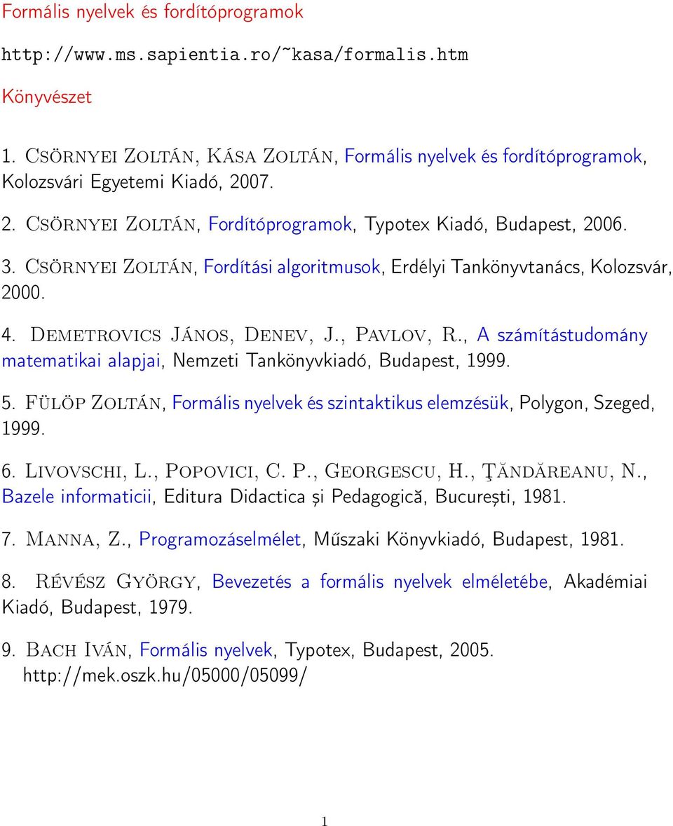 , Pavlov, R., A számítástudomány matematikai alapjai, Nemzeti Tankönyvkiadó, Budapest, 1999. 5. Fülöp Zoltán, Formális nyelvek és szintaktikus elemzésük, Polygon, Szeged, 1999. 6. Livovschi, L.