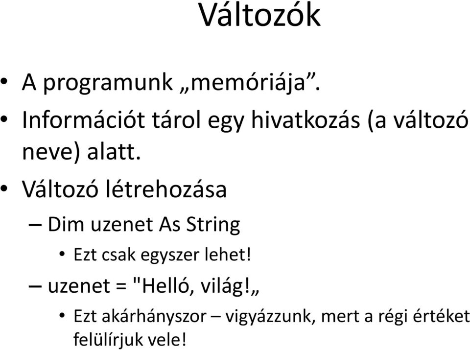 Változó létrehozása Dim uzenet As String Ezt csak egyszer