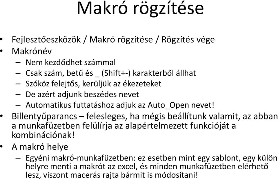 Billentyűparancs felesleges, ha mégis beállítunk valamit, az abban a munkafüzetben felülírja az alapértelmezett funkcióját a kombinációnak!