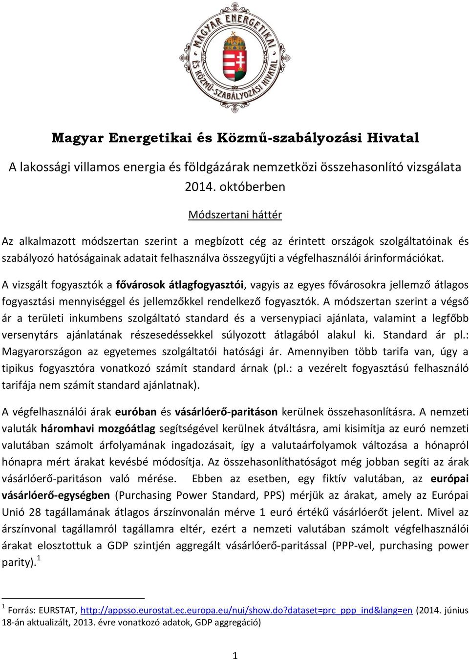 árinformációkat. A vizsgált fogyasztók a fővárosok átlagfogyasztói, vagyis az egyes fővárosokra jellemző átlagos fogyasztási mennyiséggel és jellemzőkkel rendelkező fogyasztók.