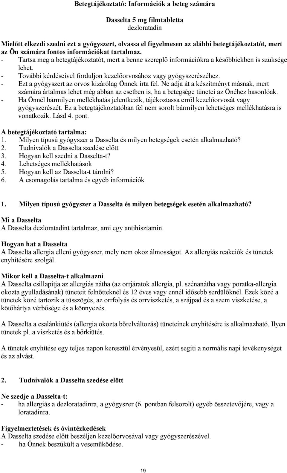 - További kérdéseivel forduljon kezelőorvosához vagy gyógyszerészéhez. - Ezt a gyógyszert az orvos kizárólag Önnek írta fel.