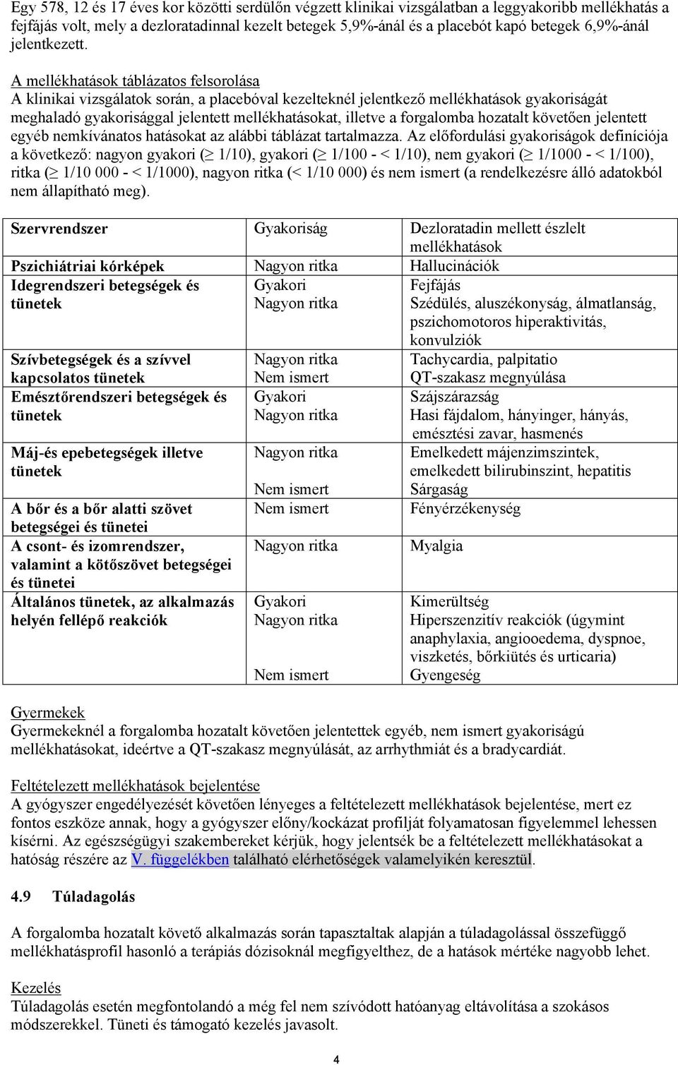 A mellékhatások táblázatos felsorolása A klinikai vizsgálatok során, a placebóval kezelteknél jelentkező mellékhatások gyakoriságát meghaladó gyakorisággal jelentett mellékhatásokat, illetve a