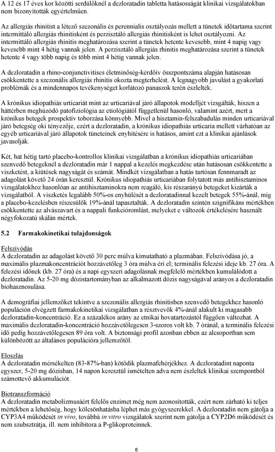 osztályozni. Az intermittáló allergiás rhinitis meghatározása szerint a tünetek hetente kevesebb, mint 4 napig vagy kevesebb mint 4 hétig vannak jelen.