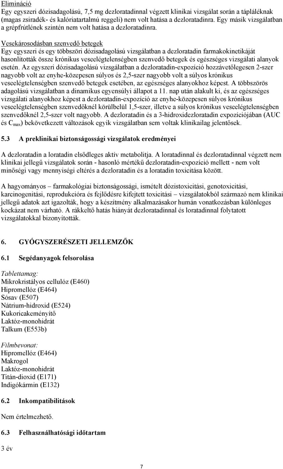 Vesekárosodásban szenvedő betegek Egy egyszeri és egy többszöri dózisadagolású vizsgálatban a dezloratadin farmakokinetikáját hasonlították össze krónikus veseelégtelenségben szenvedő betegek és