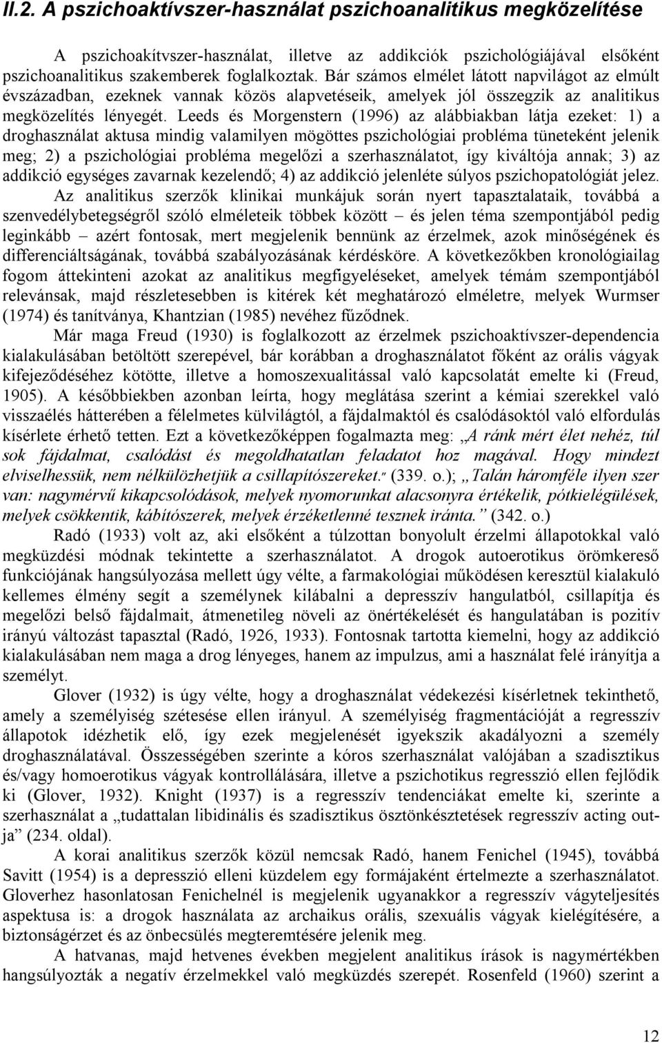 Leeds és Morgenstern (1996) az alábbiakban látja ezeket: 1) a droghasználat aktusa mindig valamilyen mögöttes pszichológiai probléma tüneteként jelenik meg; 2) a pszichológiai probléma megelőzi a