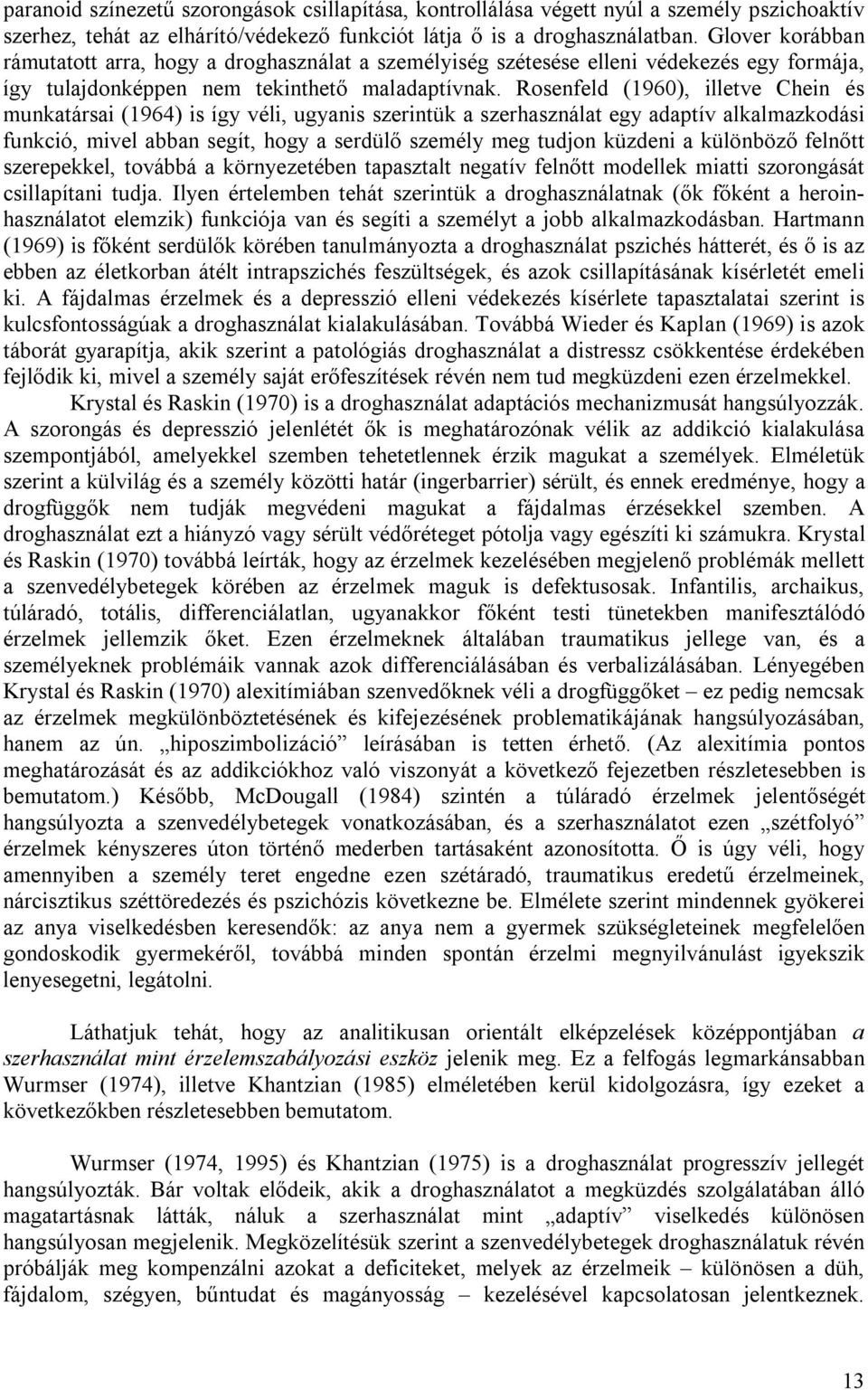 Rosenfeld (1960), illetve Chein és munkatársai (1964) is így véli, ugyanis szerintük a szerhasználat egy adaptív alkalmazkodási funkció, mivel abban segít, hogy a serdülő személy meg tudjon küzdeni a