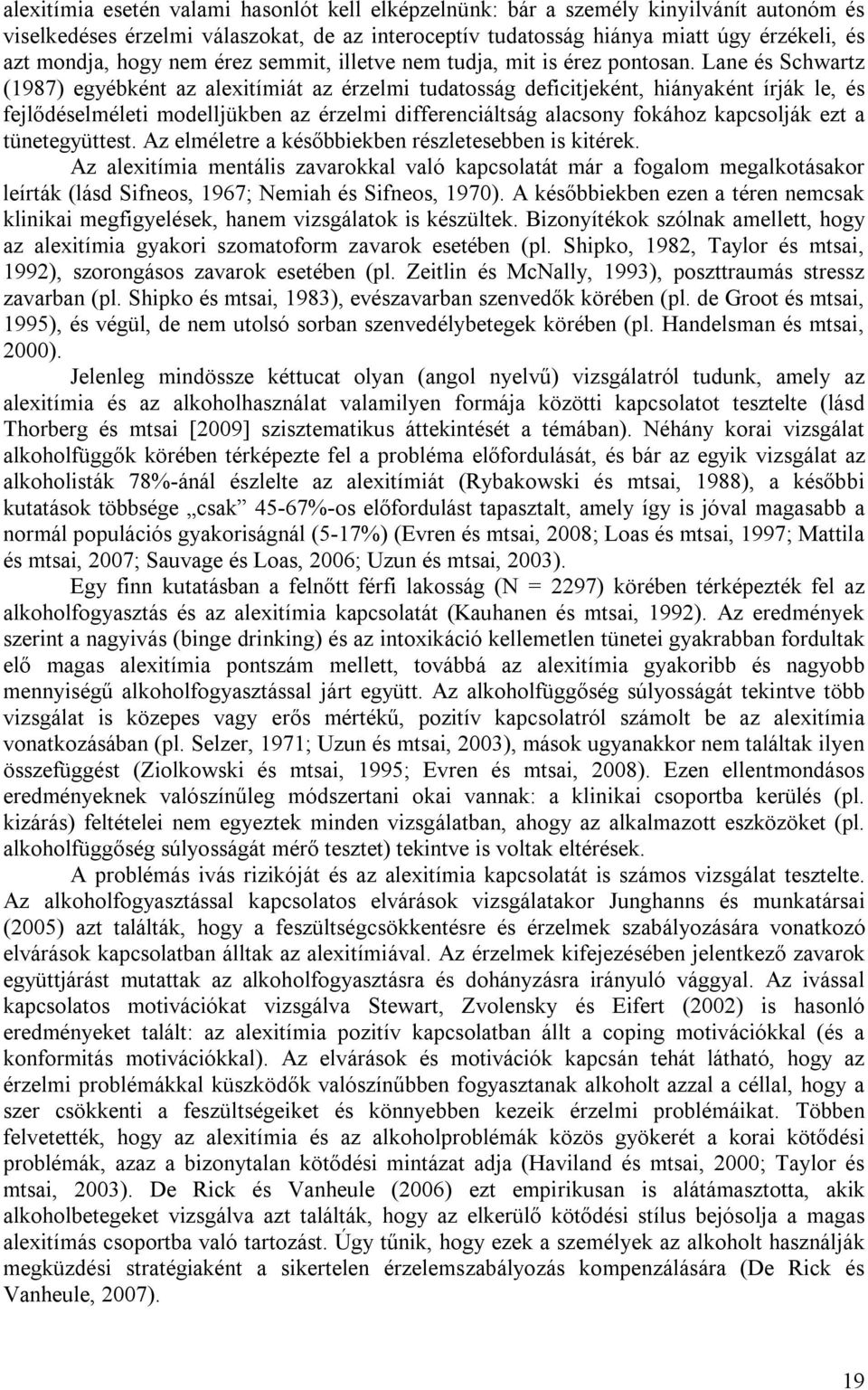 Lane és Schwartz (1987) egyébként az alexitímiát az érzelmi tudatosság deficitjeként, hiányaként írják le, és fejlődéselméleti modelljükben az érzelmi differenciáltság alacsony fokához kapcsolják ezt