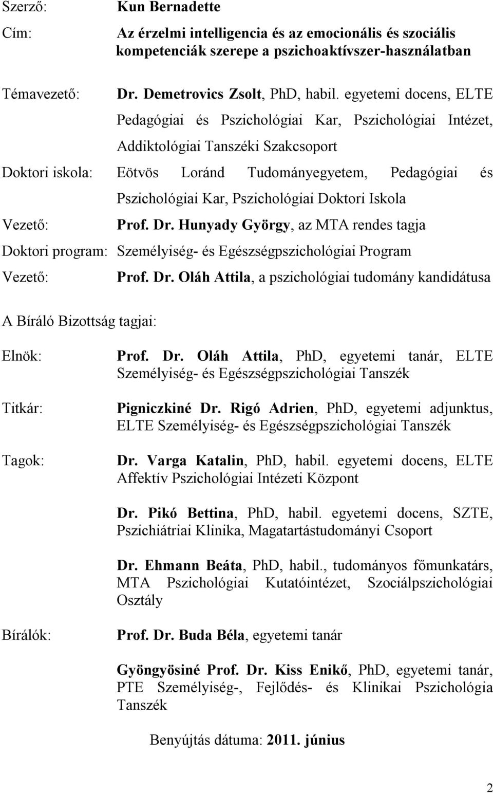 Pszichológiai Doktori Iskola Vezető: Prof. Dr. Hunyady György, az MTA rendes tagja Doktori program: Személyiség- és Egészségpszichológiai Program Vezető: Prof. Dr. Oláh Attila, a pszichológiai tudomány kandidátusa A Bíráló Bizottság tagjai: Elnök: Titkár: Tagok: Prof.