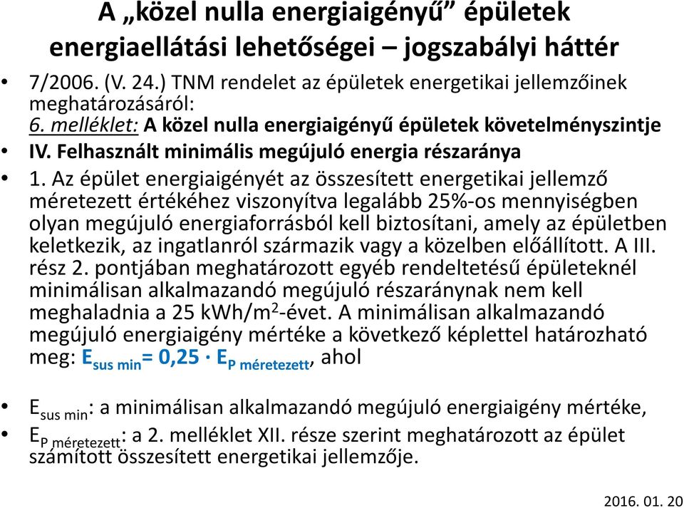 Az épület energiaigényét az összesített energetikai jellemző méretezett értékéhez viszonyítva legalább 25%-osmennyiségben olyan megújuló energiaforrásból kell biztosítani, amely az épületben