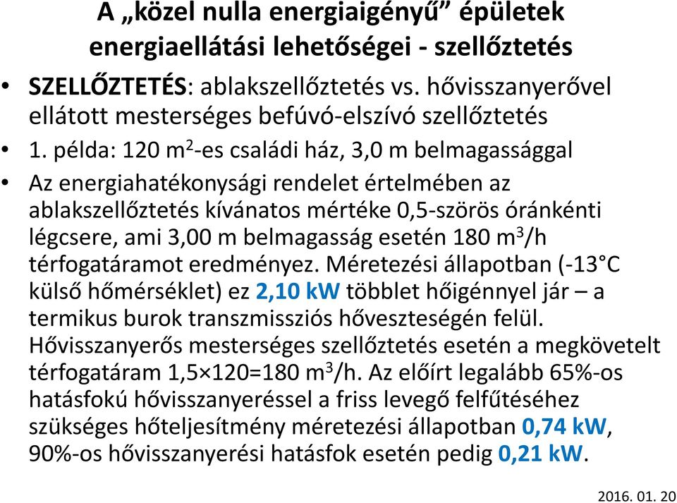 m 3 /h térfogatáramot eredményez. Méretezési állapotban (-13 C külső hőmérséklet) ez 2,10 kwtöbblet hőigénnyel jár a termikus burok transzmissziós hőveszteségén felül.