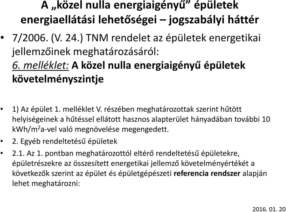 részében meghatározottak szerint hűtött helyiségeinek a hűtéssel ellátott hasznos alapterület hányadában további 10 kwh/m 2 a-vel való megnövelése megengedett. 2. Egyéb rendeltetésű épületek 2.