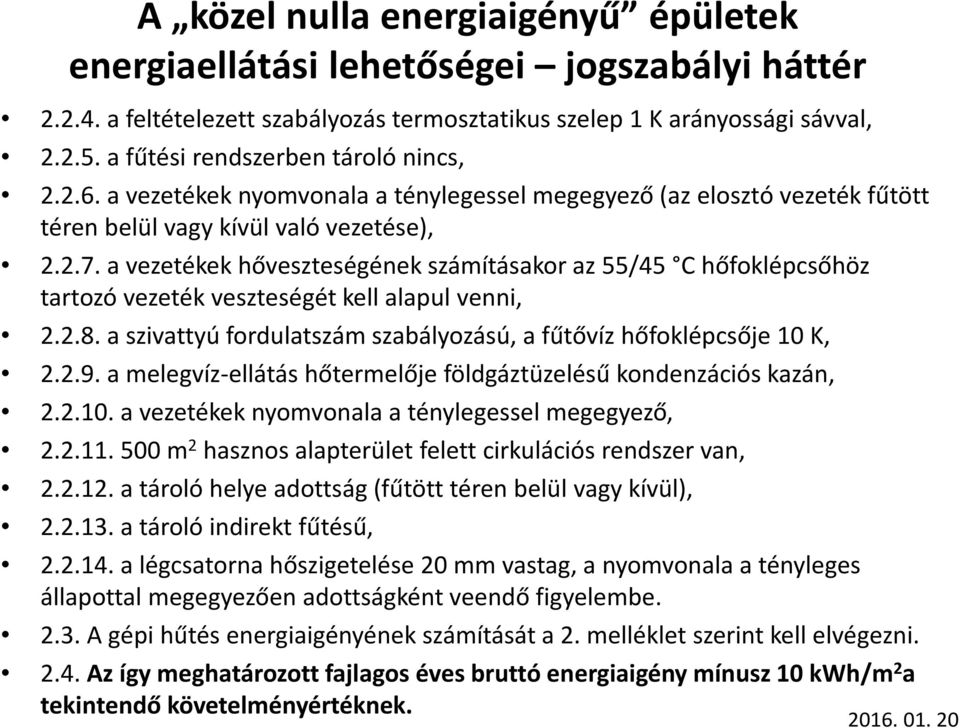 a vezetékek hőveszteségének számításakor az 55/45 C hőfoklépcsőhöz tartozó vezeték veszteségét kell alapul venni, 2.2.8. a szivattyú fordulatszám szabályozású, a fűtővíz hőfoklépcsője 10 K, 2.2.9.