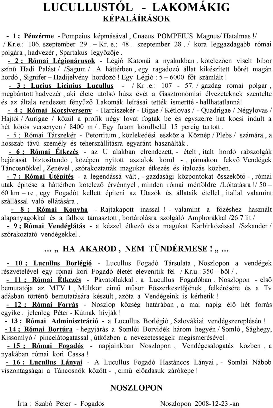 A háttérben, egy ragadozó állat kikészített bőrét magán hordó, Signifer Hadijelvény hordozó! Egy Légió : 5 6000 főt számlált! - 3 ; Lucius Licinius Lucullus - / Kr.e.: 107-57.