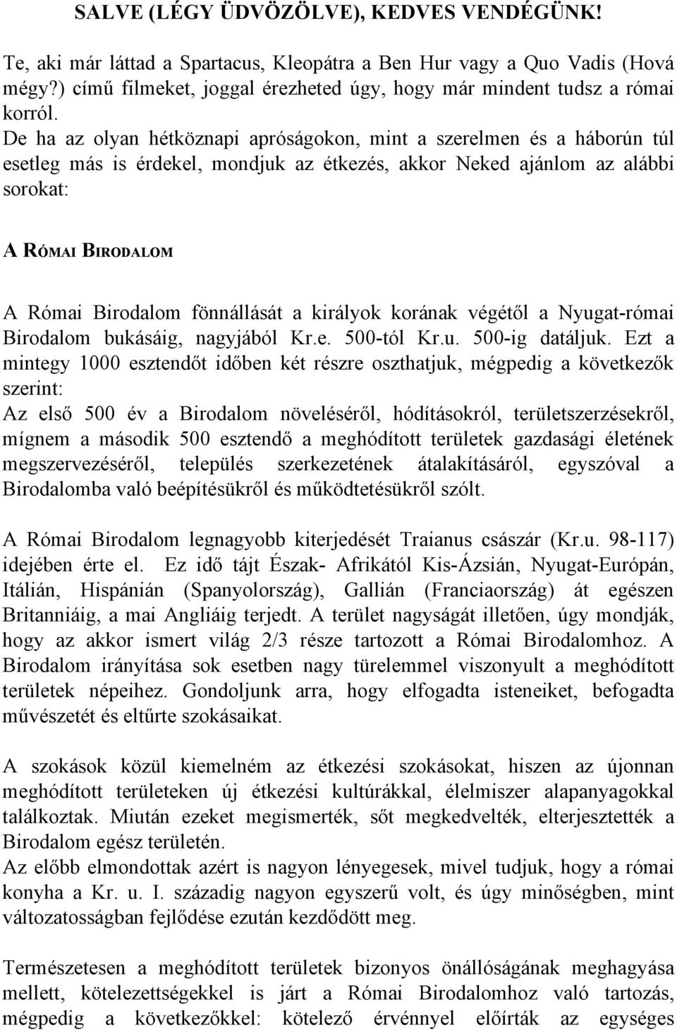 fönnállását a királyok korának végétől a Nyugat-római Birodalom bukásáig, nagyjából Kr.e. 500-tól Kr.u. 500-ig datáljuk.