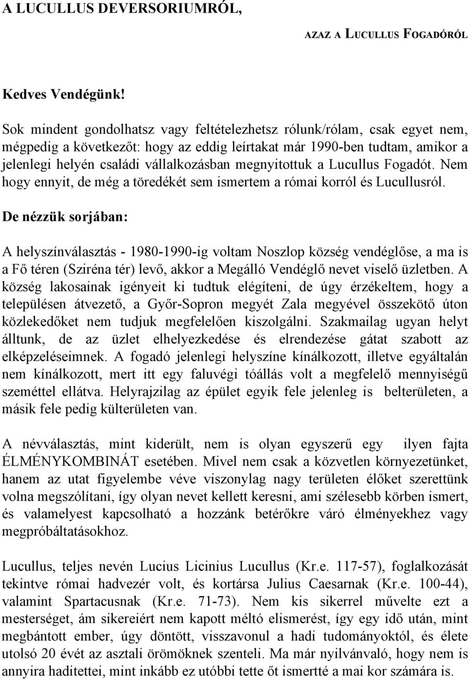 megnyitottuk a Lucullus Fogadót. Nem hogy ennyit, de még a töredékét sem ismertem a római korról és Lucullusról.