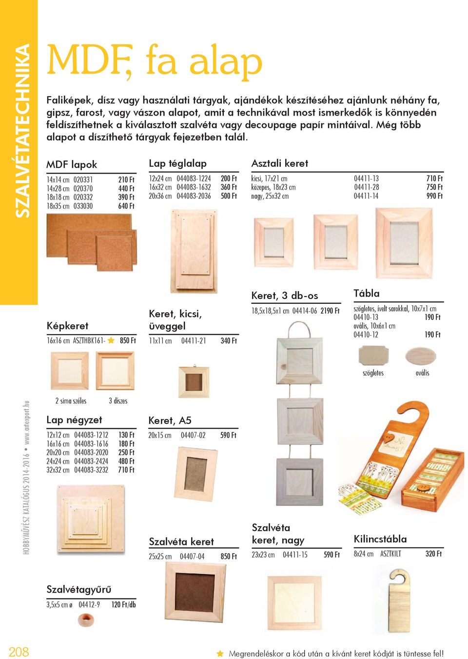 MDF lapok 14x14 cm 020331 14x28 cm 020370 18x18 cm 020332 18x35 cm 033030 210 Ft 440 Ft 390 Ft 640 Ft Lap téglalap 12x24 cm 044083-1224 16x32 cm 044083-1632 20x36 cm 044083-2036 200 Ft 360 Ft 500 Ft