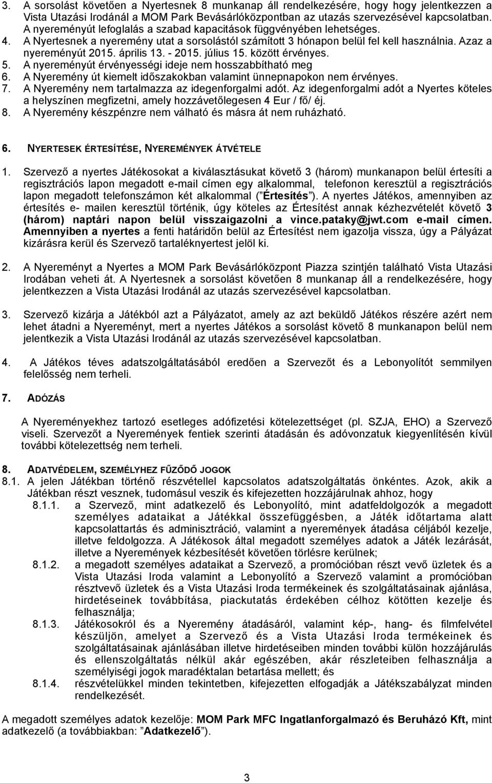 április 13. - 2015. július 15. között érvényes. 5. A nyereményút érvényességi ideje nem hosszabbítható meg 6. A Nyeremény út kiemelt időszakokban valamint ünnepnapokon nem érvényes. 7.