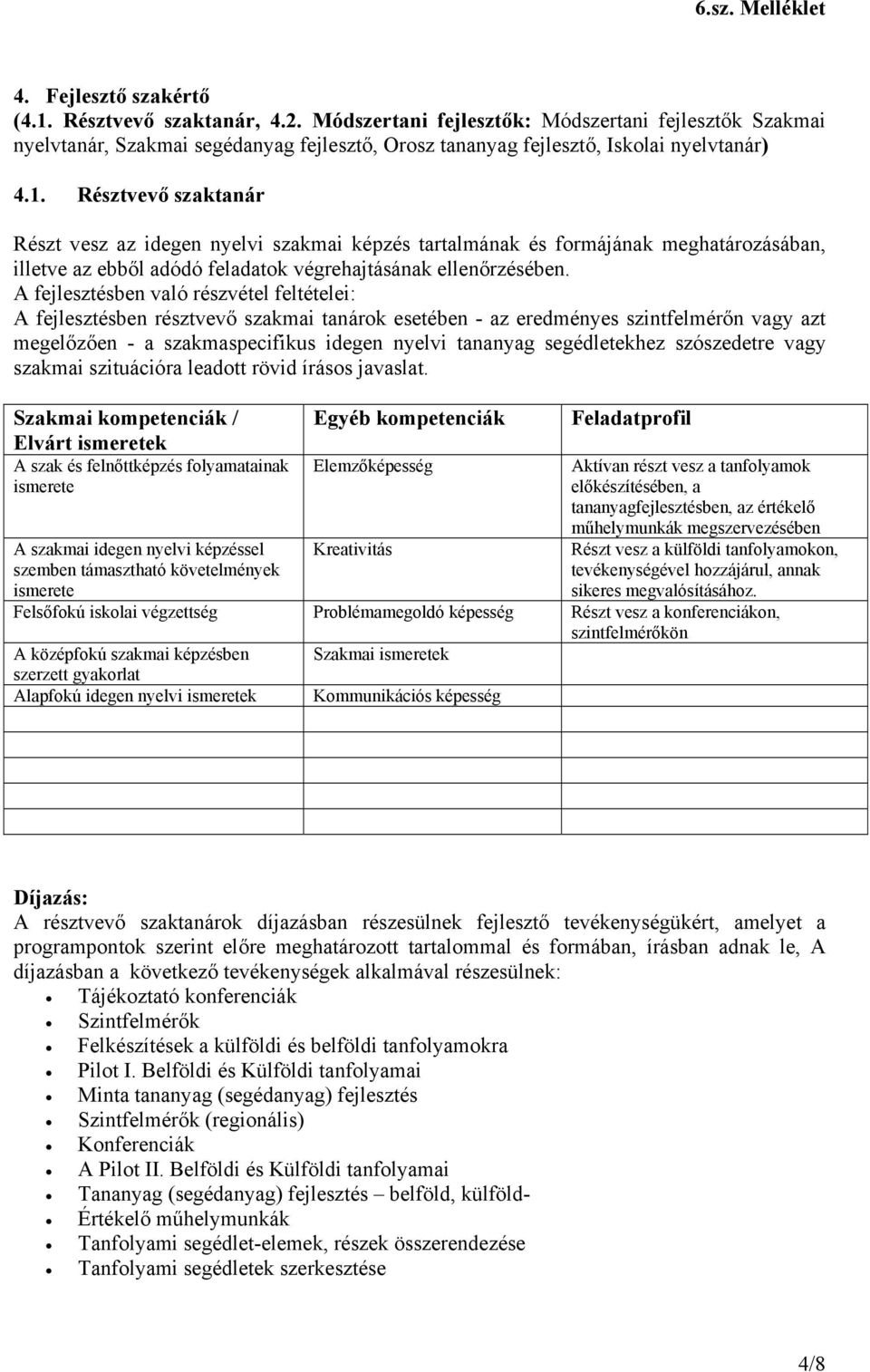 A fejlesztésben való részvétel feltételei: A fejlesztésben résztvevő szakmai tanárok esetében - az eredményes szintfelmérőn vagy azt megelőzően - a szakmaspecifikus idegen nyelvi tananyag