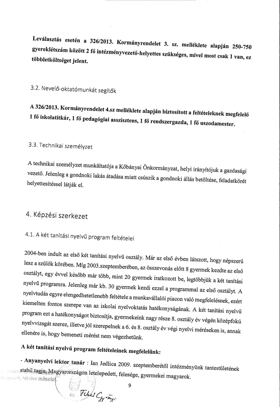 3. Technikai személyzet A technikai személyzet munkáltatója a Kőbányai Önkonnányzat, helyi irányítójuk a gazdasági vezető.