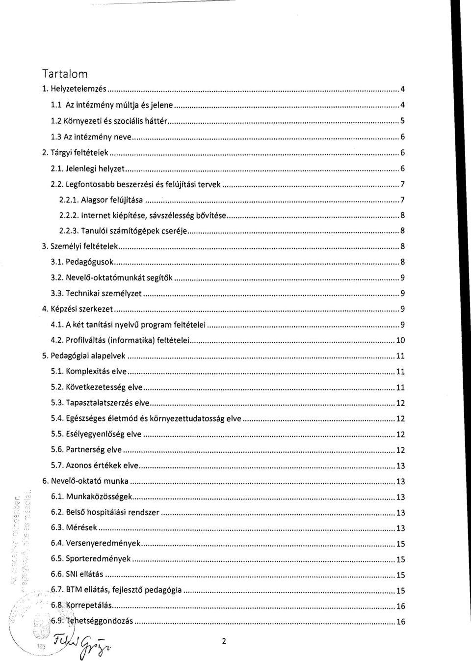 .. 9 3.3. Technikai személyzet... 9 4. Képzési szerkezet... 9 4.1. A két tanítási nyelva program feltételei... 9 4.2. Profilváltás (informatika) feltételei... 10 5. Pedagógiai alapelvek... 11 5.1. Komplexitás elve.