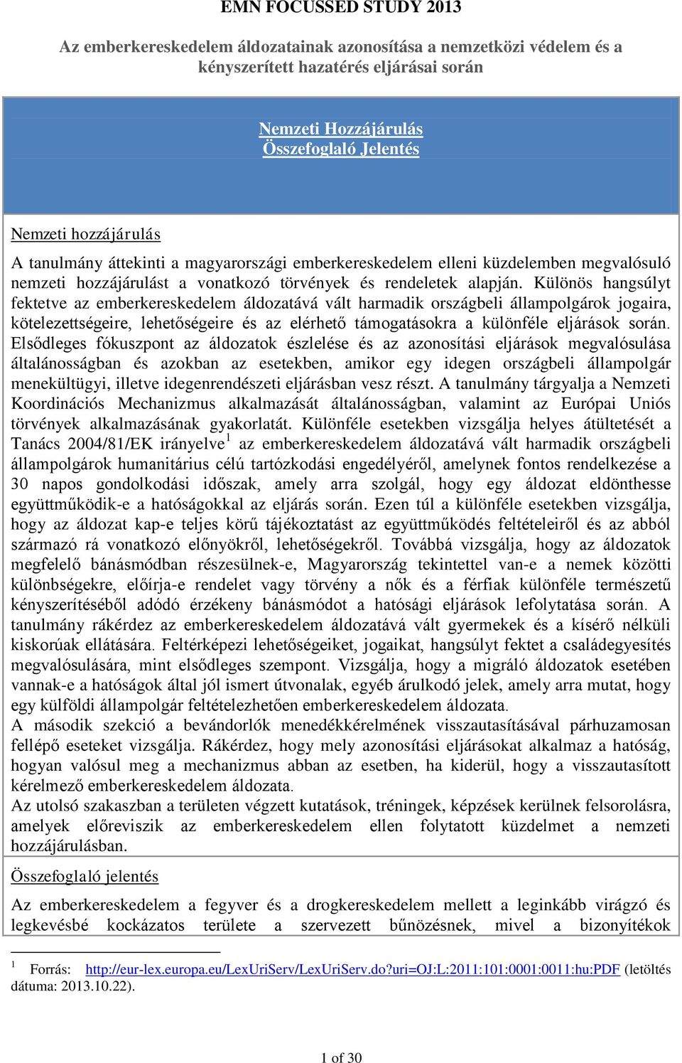 Különös hangsúlyt fektetve az emberkereskedelem áldozatává vált harmadik országbeli állampolgárok jogaira, kötelezettségeire, lehetőségeire és az elérhető támogatásokra a különféle eljárások során.