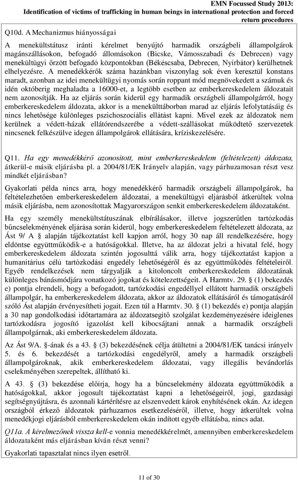 A menedékkérők száma hazánkban viszonylag sok éven keresztül konstans maradt, azonban az idei menekültügyi nyomás során roppant mód megnövekedett a számuk és idén októberig meghaladta a 16000-et, a