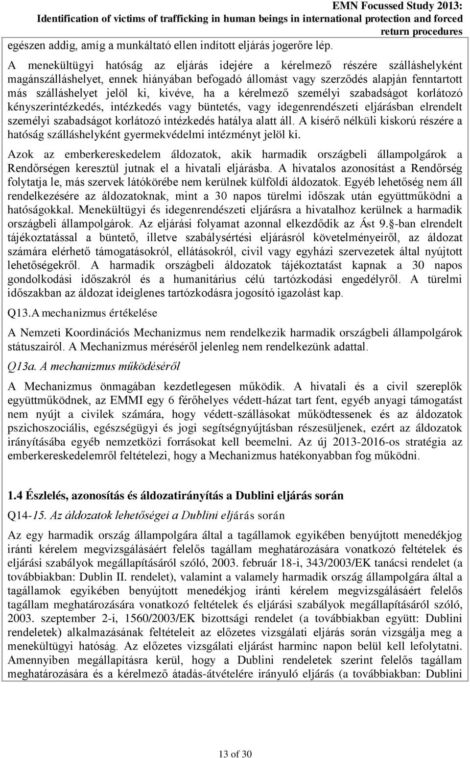 kivéve, ha a kérelmező személyi szabadságot korlátozó kényszerintézkedés, intézkedés vagy büntetés, vagy idegenrendészeti eljárásban elrendelt személyi szabadságot korlátozó intézkedés hatálya alatt