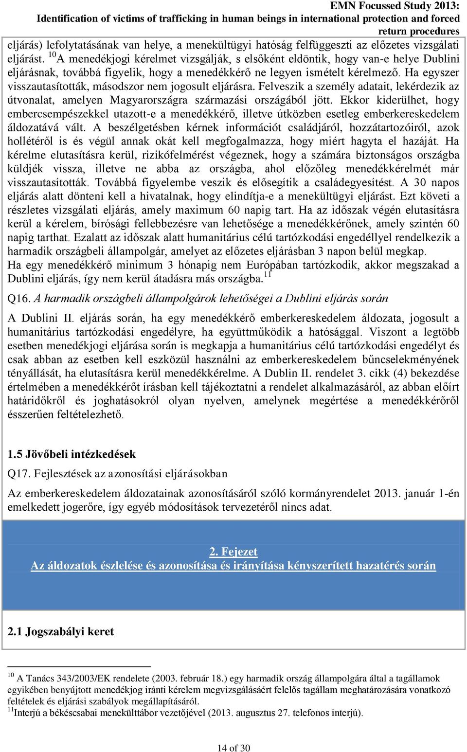 Ha egyszer visszautasították, másodszor nem jogosult eljárásra. Felveszik a személy adatait, lekérdezik az útvonalat, amelyen Magyarországra származási országából jött.