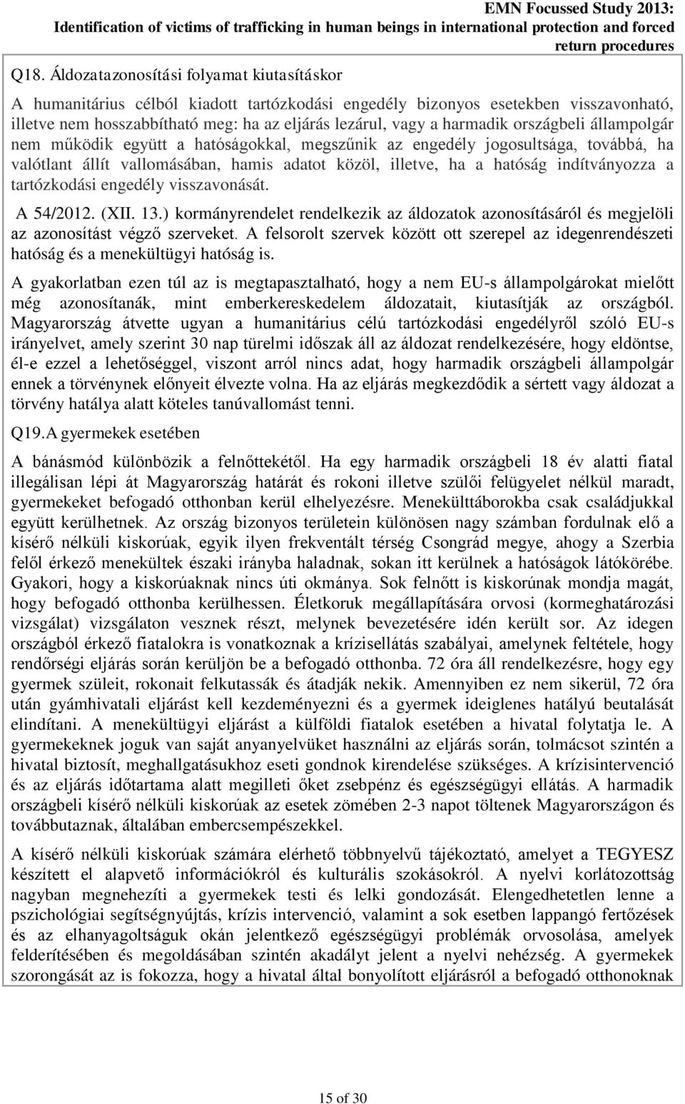 indítványozza a tartózkodási engedély visszavonását. A 54/2012. (XII. 13.) kormányrendelet rendelkezik az áldozatok azonosításáról és megjelöli az azonosítást végző szerveket.