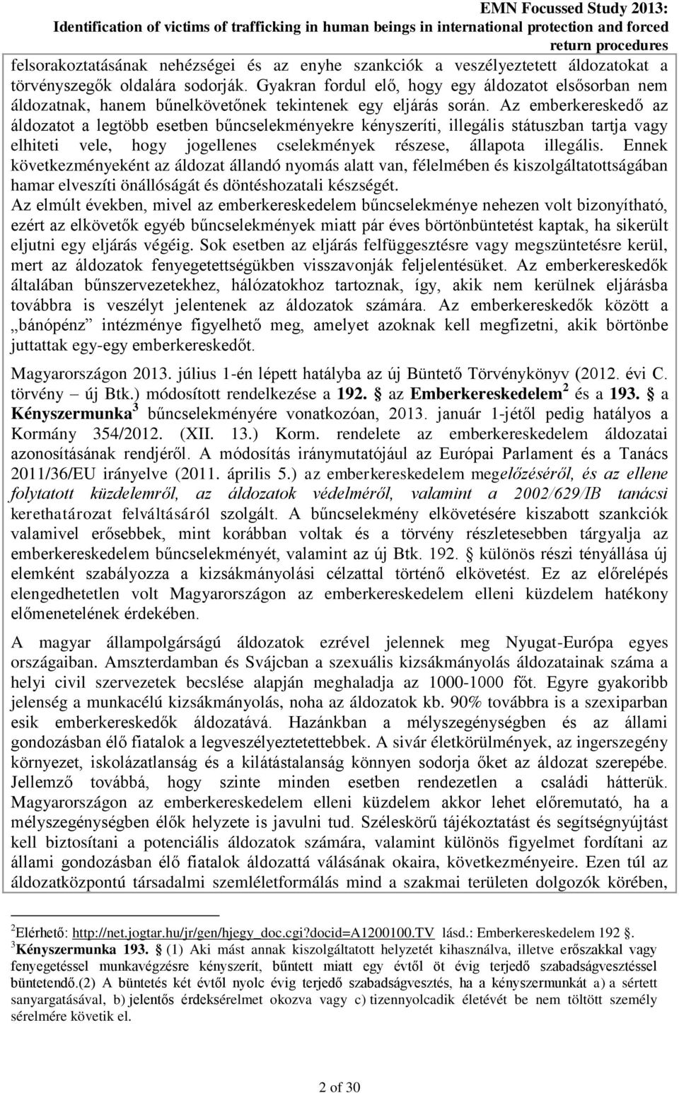 Az emberkereskedő az áldozatot a legtöbb esetben bűncselekményekre kényszeríti, illegális státuszban tartja vagy elhiteti vele, hogy jogellenes cselekmények részese, állapota illegális.