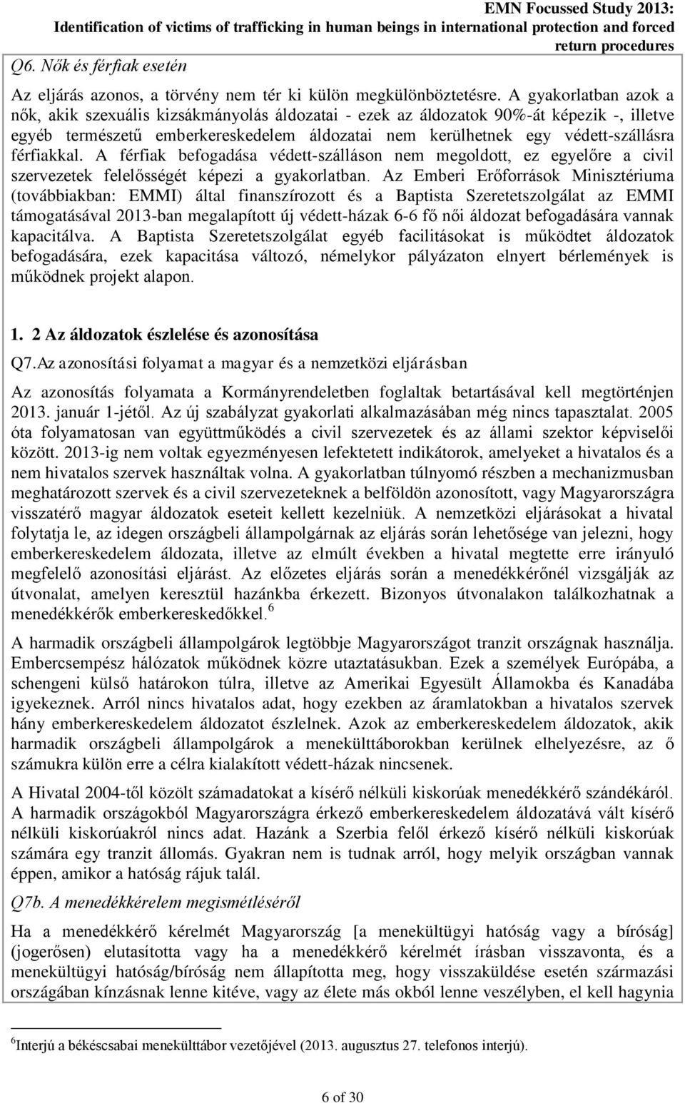 férfiakkal. A férfiak befogadása védett-szálláson nem megoldott, ez egyelőre a civil szervezetek felelősségét képezi a gyakorlatban.