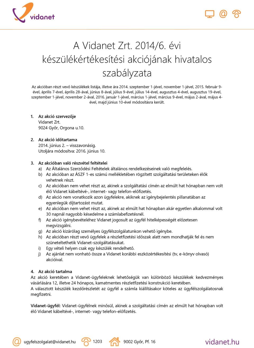 január 1-jével, március 1-jével, március 9-ével, május 2-ával, május 4- ével, majd június 10-ével módosításra került. 1. Az akció szervezője Vidanet Zrt. 9024 Győr, Orgona u.10. 2. Az akció időtartama 2014.