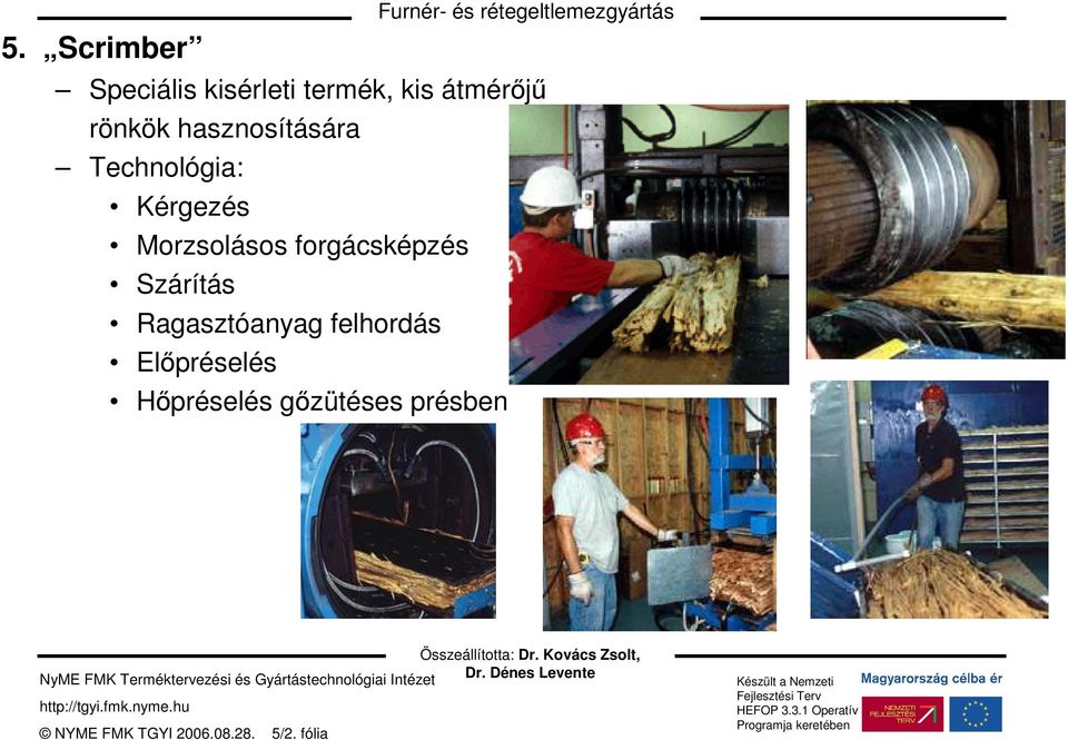 Technológia: Kérgezés Morzsolásos forgácsképzés Szárítás