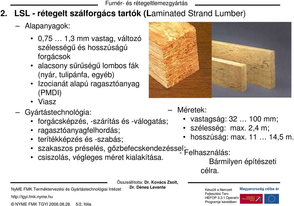 Gyártástechnológia: forgácsképzés, -szárítás és -válogatás; ragasztóanyagfelhordás; terítékképzés és -szabás; szakaszos préselés,