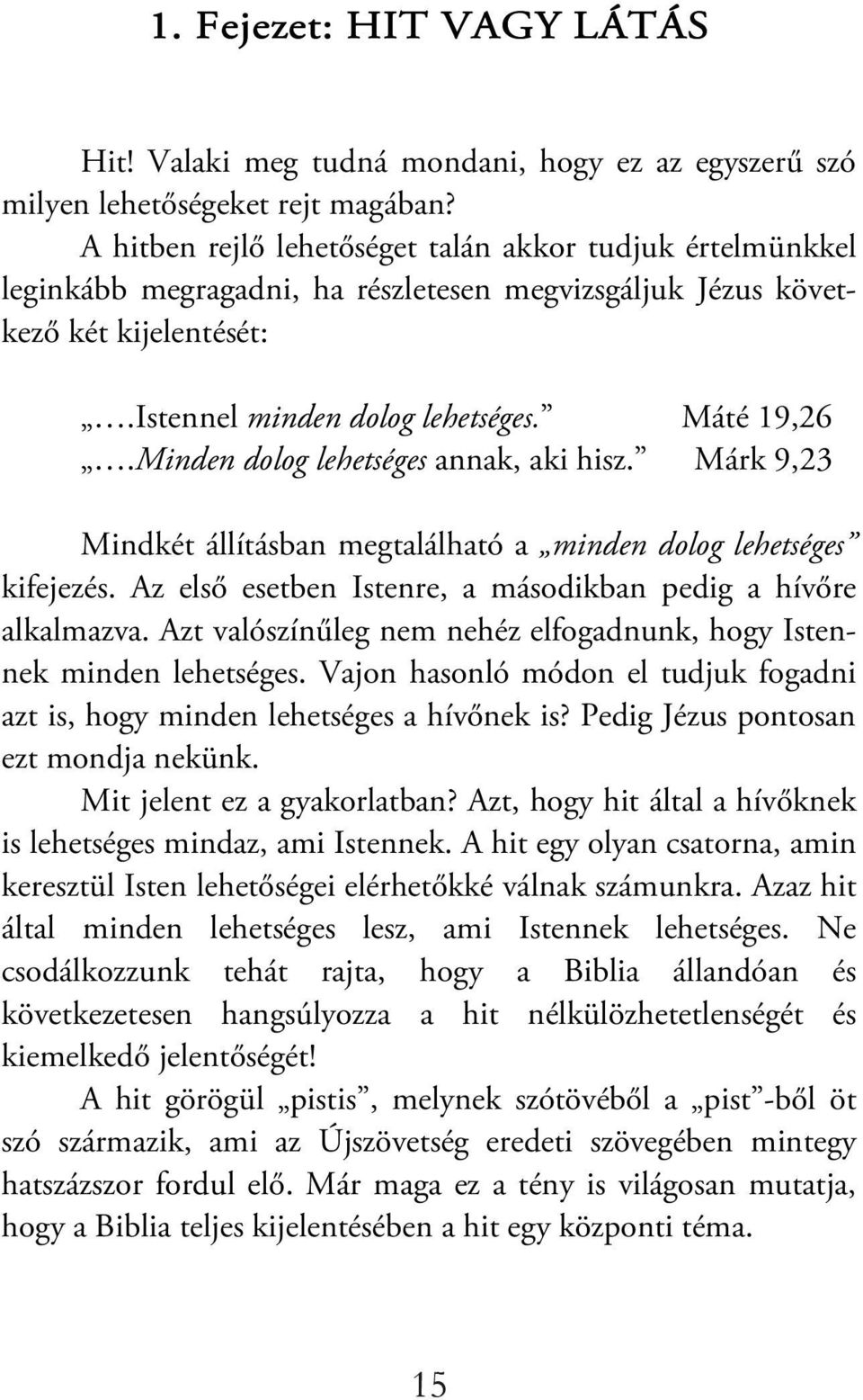 Minden dolog lehetséges annak, aki hisz. Márk 9,23 Mindkét állításban megtalálható a minden dolog lehetséges kifejezés. Az első esetben Istenre, a másodikban pedig a hívőre alkalmazva.