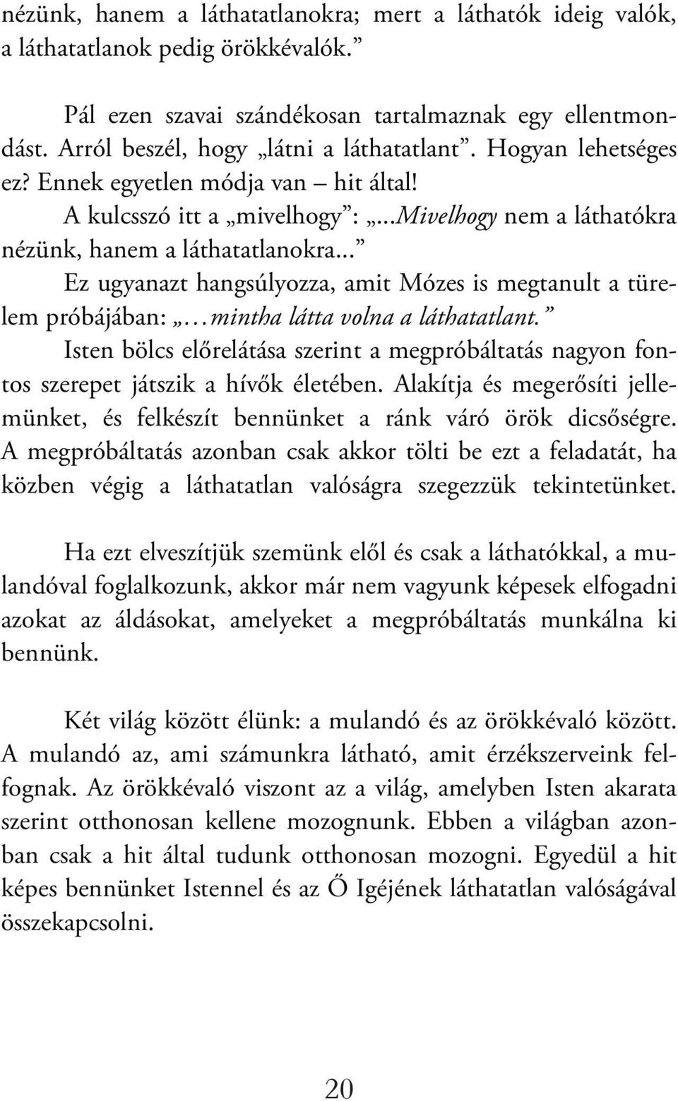 .. Ez ugyanazt hangsúlyozza, amit Mózes is megtanult a türelem próbájában: mintha látta volna a láthatatlant.