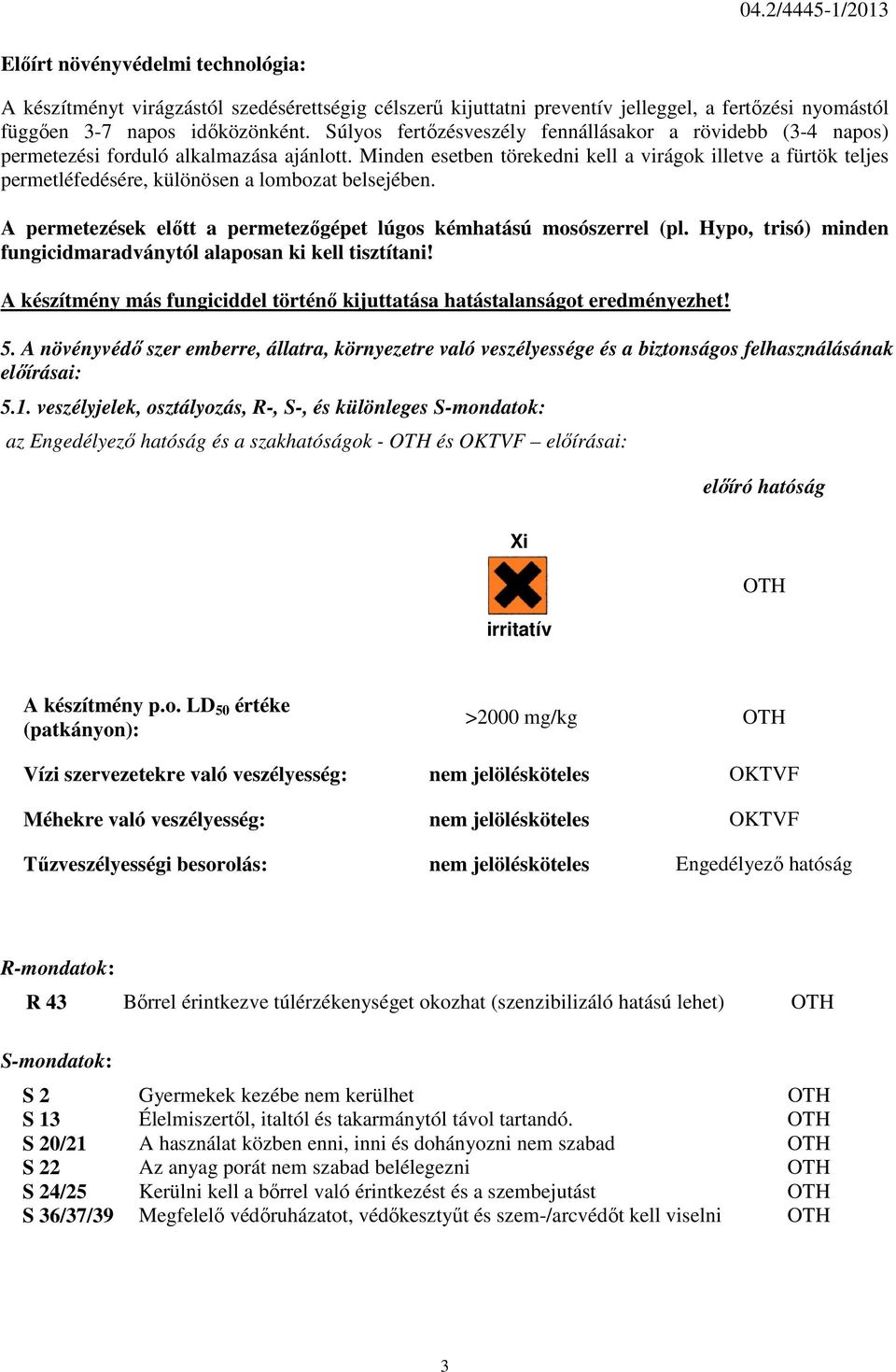 Minden esetben törekedni kell a virágok illetve a fürtök teljes permetléfedésére, különösen a lombozat belsejében. A permetezések előtt a permetezőgépet lúgos kémhatású mosószerrel (pl.