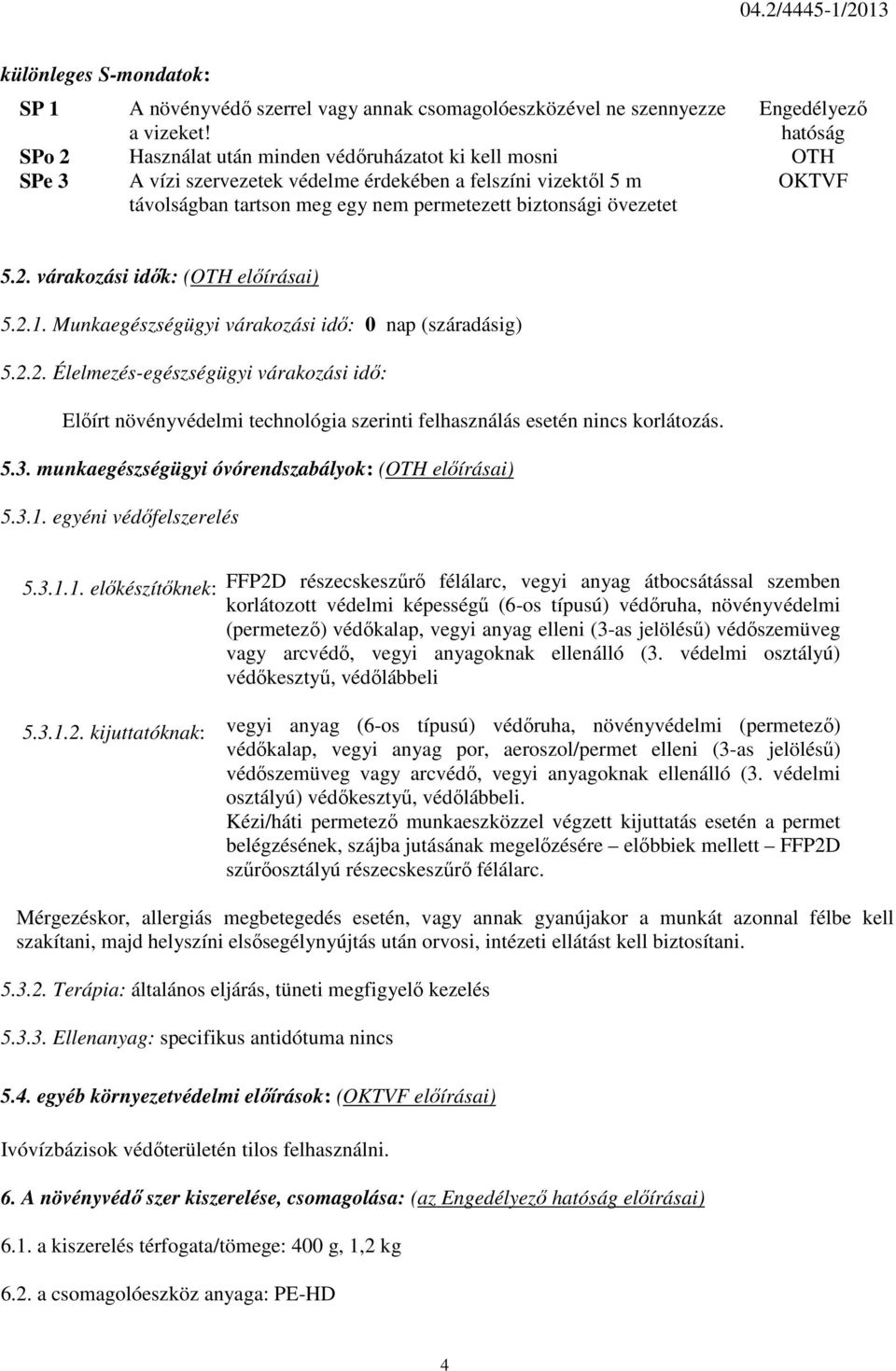 biztonsági övezetet OKTVF 5.2. várakozási idők: (OTH előírásai) 5.2.1. Munkaegészségügyi várakozási idő: 0 nap (száradásig) 5.2.2. Élelmezés-egészségügyi várakozási idő: Előírt növényvédelmi technológia szerinti felhasználás esetén nincs korlátozás.