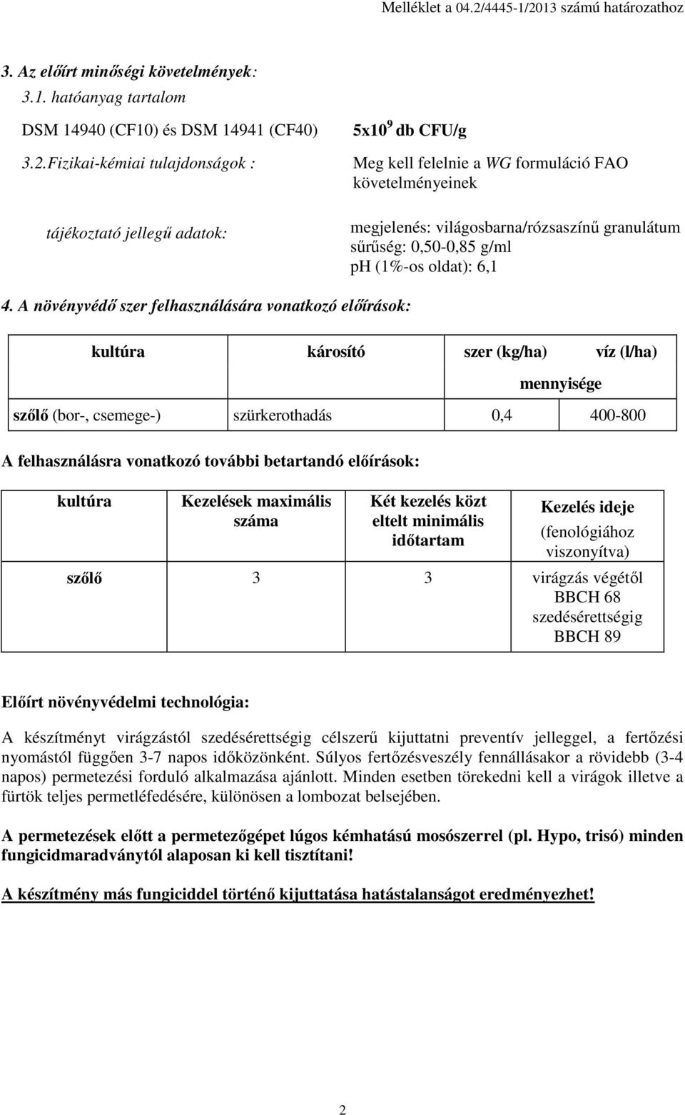 13 számú határozathoz 3. Az előírt minőségi követelmények: 3.1. hatóanyag tartalom DSM 14940 (CF10) és DSM 14941 (CF40) 3.2.