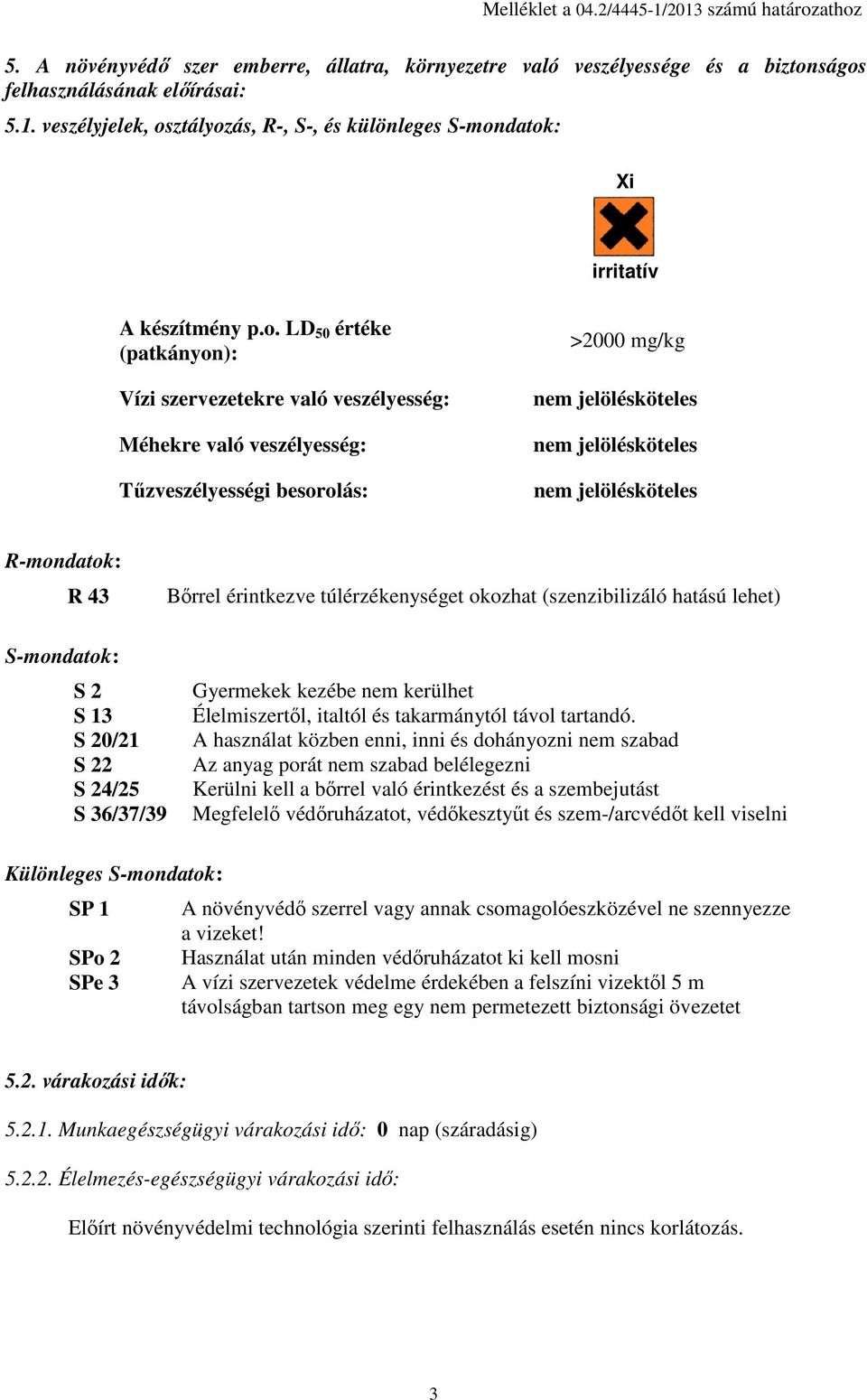 R-mondatok: R 43 S-mondatok: S 2 S 13 S 20/21 S 22 S 24/25 S 36/37/39 Bőrrel érintkezve túlérzékenységet okozhat (szenzibilizáló hatású lehet) Gyermekek kezébe nem kerülhet Élelmiszertől, italtól és