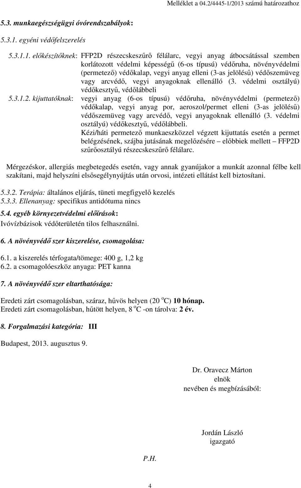 védelmi képességű (6-os típusú) védőruha, növényvédelmi (permetező) védőkalap, vegyi anyag elleni (3-as jelölésű) védőszemüveg vagy arcvédő, vegyi anyagoknak ellenálló (3.