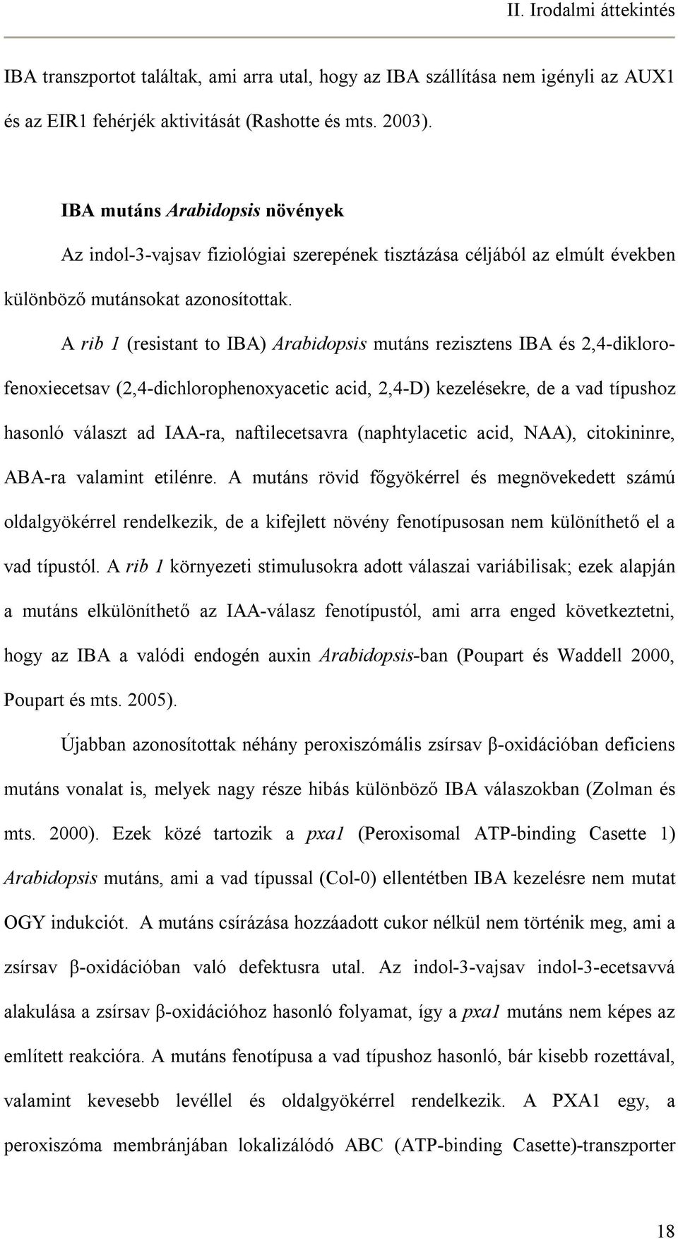 A rib 1 (resistant to IBA) Arabidopsis mutáns rezisztens IBA és 2,4-diklorofenoxiecetsav (2,4-dichlorophenoxyacetic acid, 2,4-D) kezelésekre, de a vad típushoz hasonló választ ad IAA-ra,