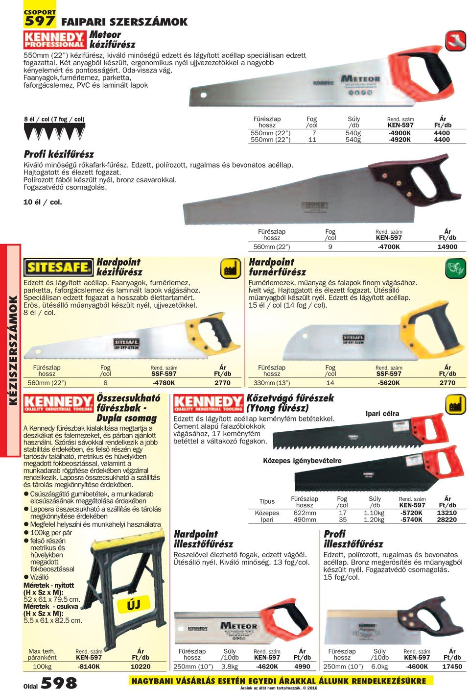 Faanyagok,furnérlemez, parketta, faforgácslemez, PVC és laminált lapok 8 él / col (7 fog / col) Profi kézifûrész Kiváló minõségû rókafark-fûrész. Edzett, polírozott, rugalmas és bevonatos acéllap.