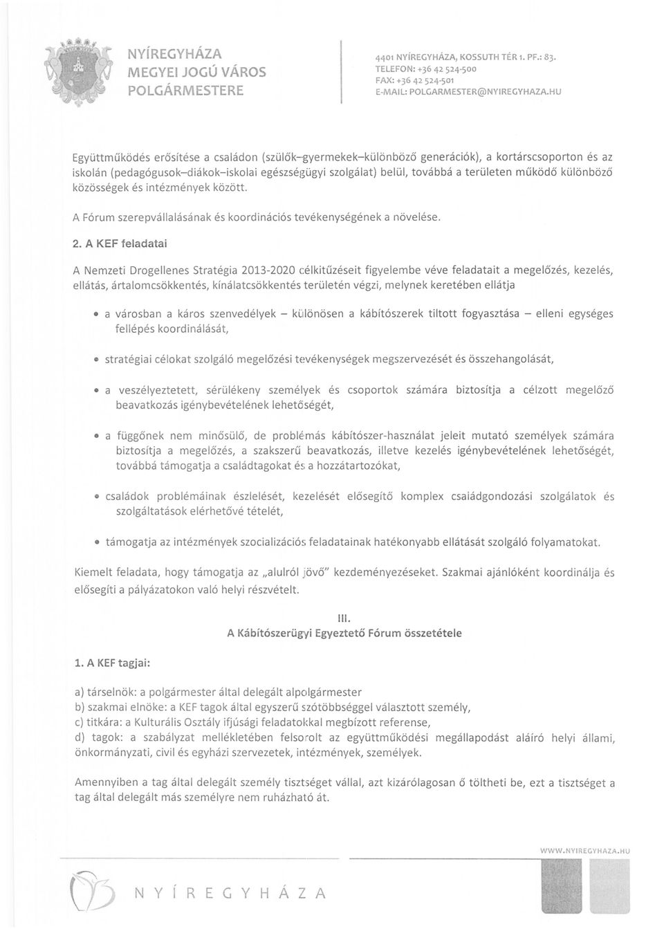 különböző közösségek és intézmények között. Fórum szerepvállalásának és koordinációs tevékenységének a növelése. 2.